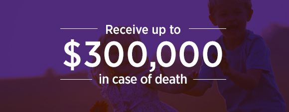 Receive up to $300,000 in case of death