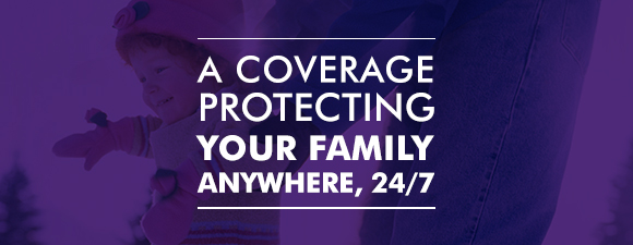 A coverage protecting your family anywhere, 24/7